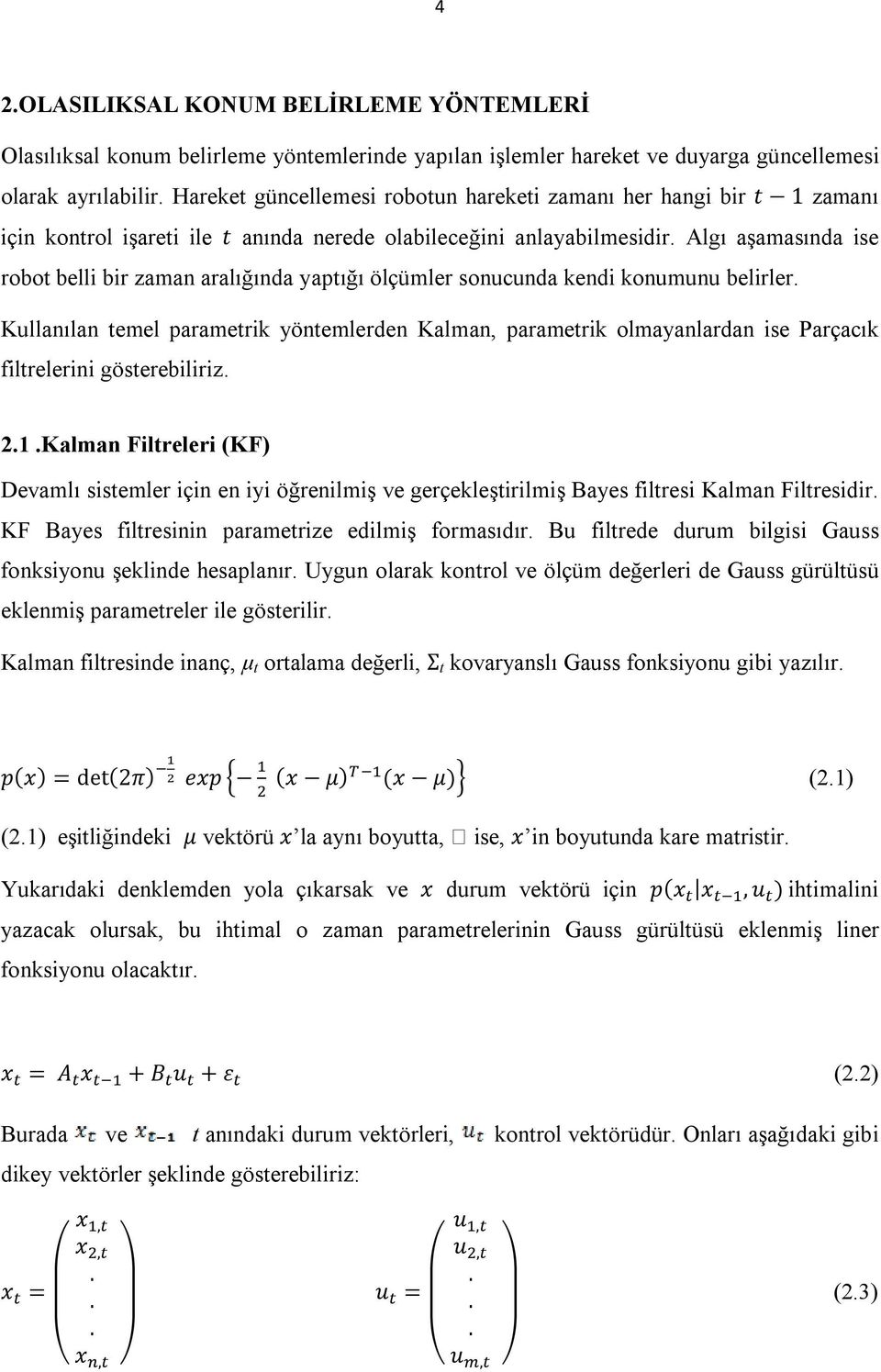 Algı aşamasında ise robot belli bir zaman aralığında yaptığı ölçümler sonucunda kendi konumunu belirler.