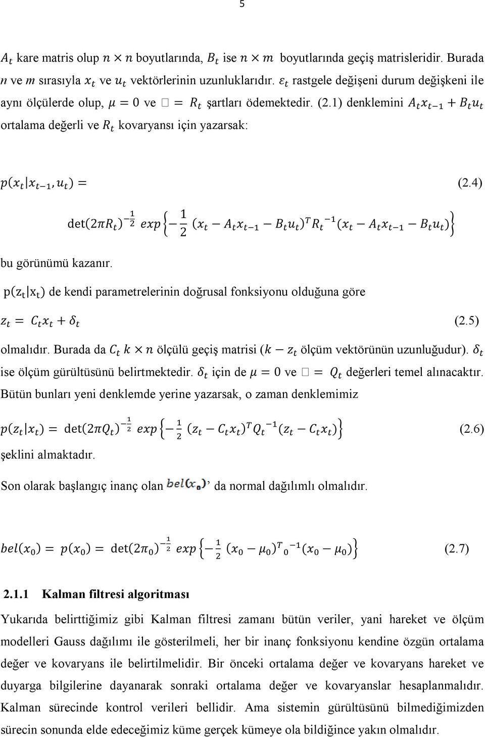 4) det(2πr ) exp 1 2 (x A x B u ) R (x A x B u ) bu görünümü kazanır. p(z x ) de kendi parametrelerinin doğrusal fonksiyonu olduğuna göre z = C x + δ (2.5) olmalıdır.