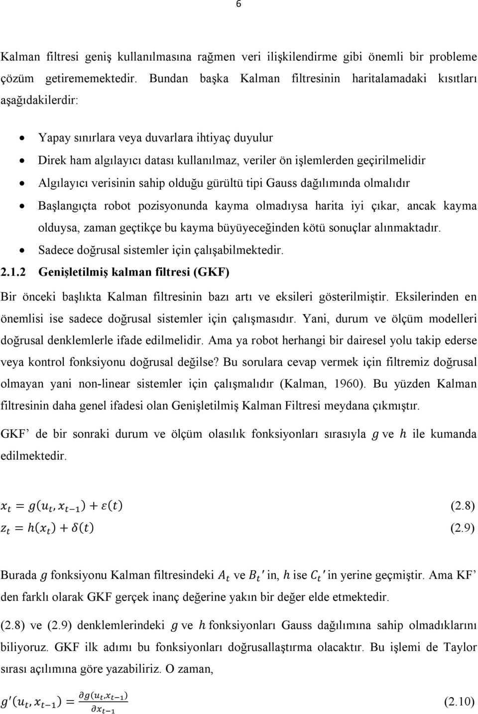 Algılayıcı verisinin sahip olduğu gürültü tipi Gauss dağılımında olmalıdır Başlangıçta robot pozisyonunda kayma olmadıysa harita iyi çıkar, ancak kayma olduysa, zaman geçtikçe bu kayma büyüyeceğinden