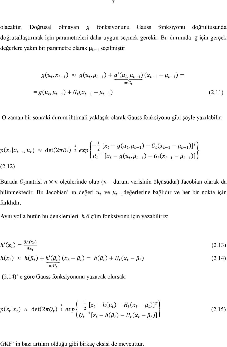 11) O zaman bir sonraki durum ihtimali yaklaşık olarak Gauss fonksiyonu gibi şöyle yazılabilir: p(x x, u ) det(2πr ) exp [x g(u, μ ) G (x μ )] R [x g(u, μ ) G (x μ )] (2.