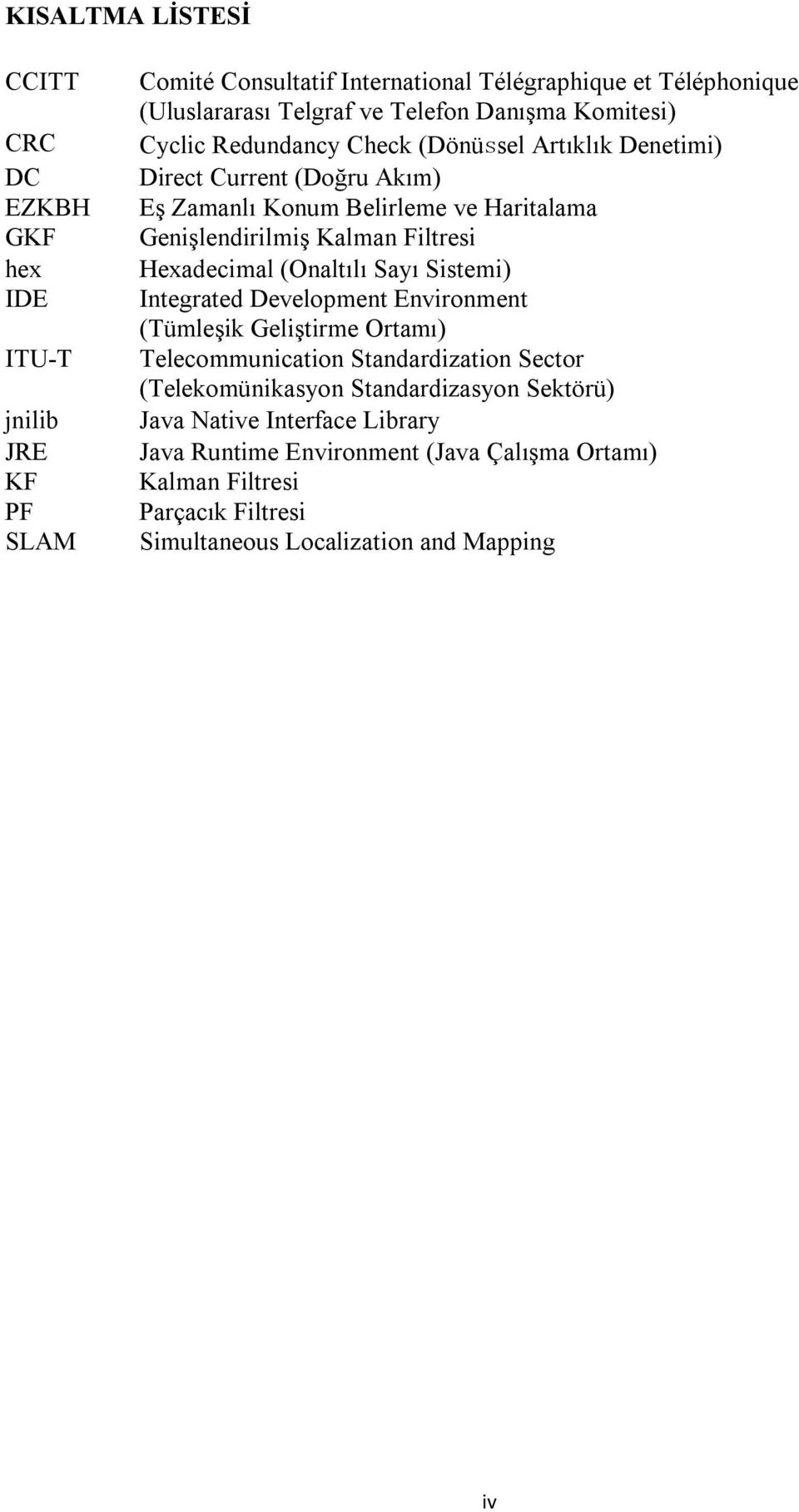 Kalman Filtresi Hexadecimal (Onaltılı Sayı Sistemi) Integrated Development Environment (Tümleşik Geliştirme Ortamı) Telecommunication Standardization Sector