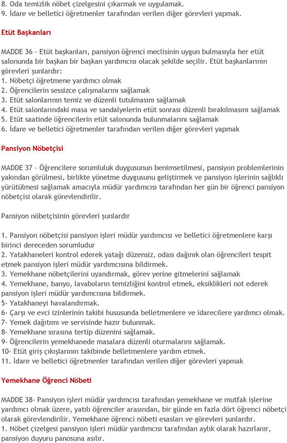 Etüt başkanlarının görevleri şunlardır: 1. Nöbetçi öğretmene yardımcı olmak 2. Öğrencilerin sessizce çalışmalarını sağlamak 3. Etüt salonlarının temiz ve düzenli tutulmasını sağlamak 4.