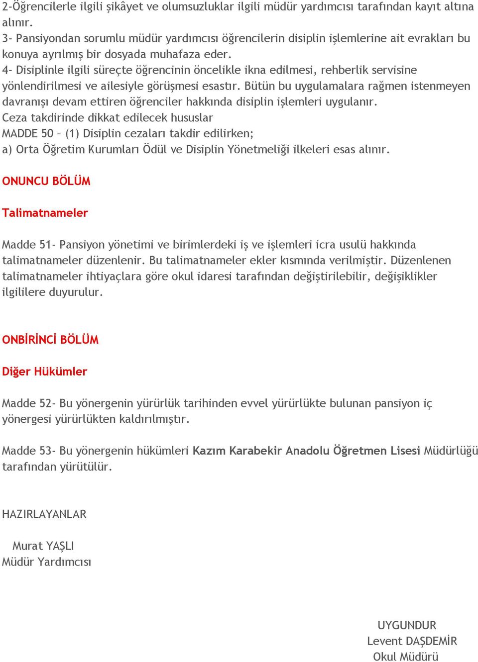 4- Disiplinle ilgili süreçte öğrencinin öncelikle ikna edilmesi, rehberlik servisine yönlendirilmesi ve ailesiyle görüşmesi esastır.