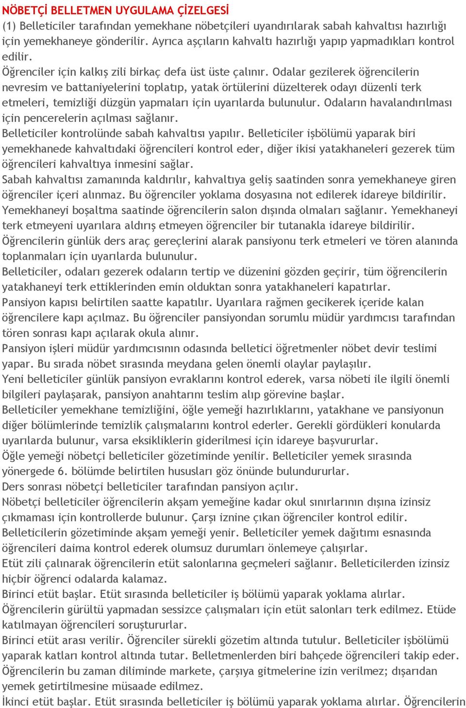 Odalar gezilerek öğrencilerin nevresim ve battaniyelerini toplatıp, yatak örtülerini düzelterek odayı düzenli terk etmeleri, temizliği düzgün yapmaları için uyarılarda bulunulur.