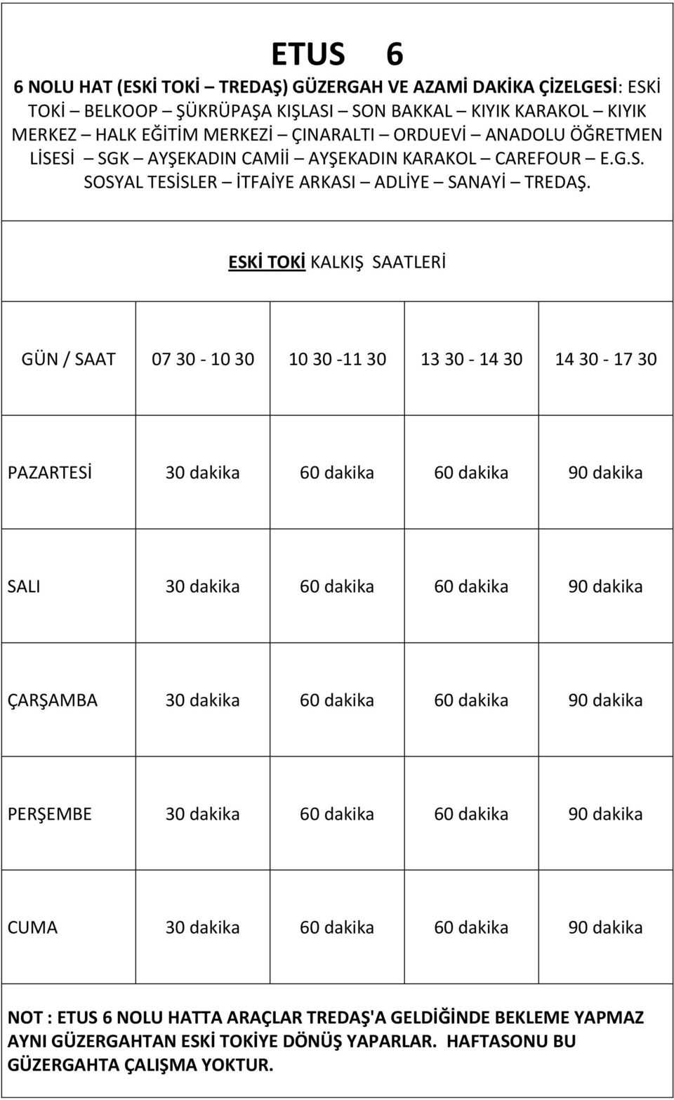 ESKİ TOKİ KALKIŞ SAATLERİ GÜN / SAAT 07 30-10 30 10 30-11 30 13 30-14 30 14 30-17 30 PAZARTESİ 30 dakika 60 dakika 60 dakika 90 dakika SALI 30 dakika 60 dakika 60 dakika 90 dakika ÇARŞAMBA 30