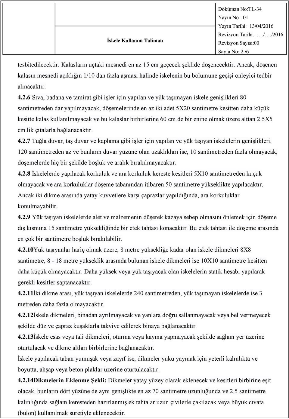 6 Sıva, badana ve tamirat gibi işler için yapılan ve yük taşımayan iskele genişlikleri 80 santimetreden dar yapılmayacak, döşemelerinde en az iki adet 5X20 santimetre kesitten daha küçük kesitte