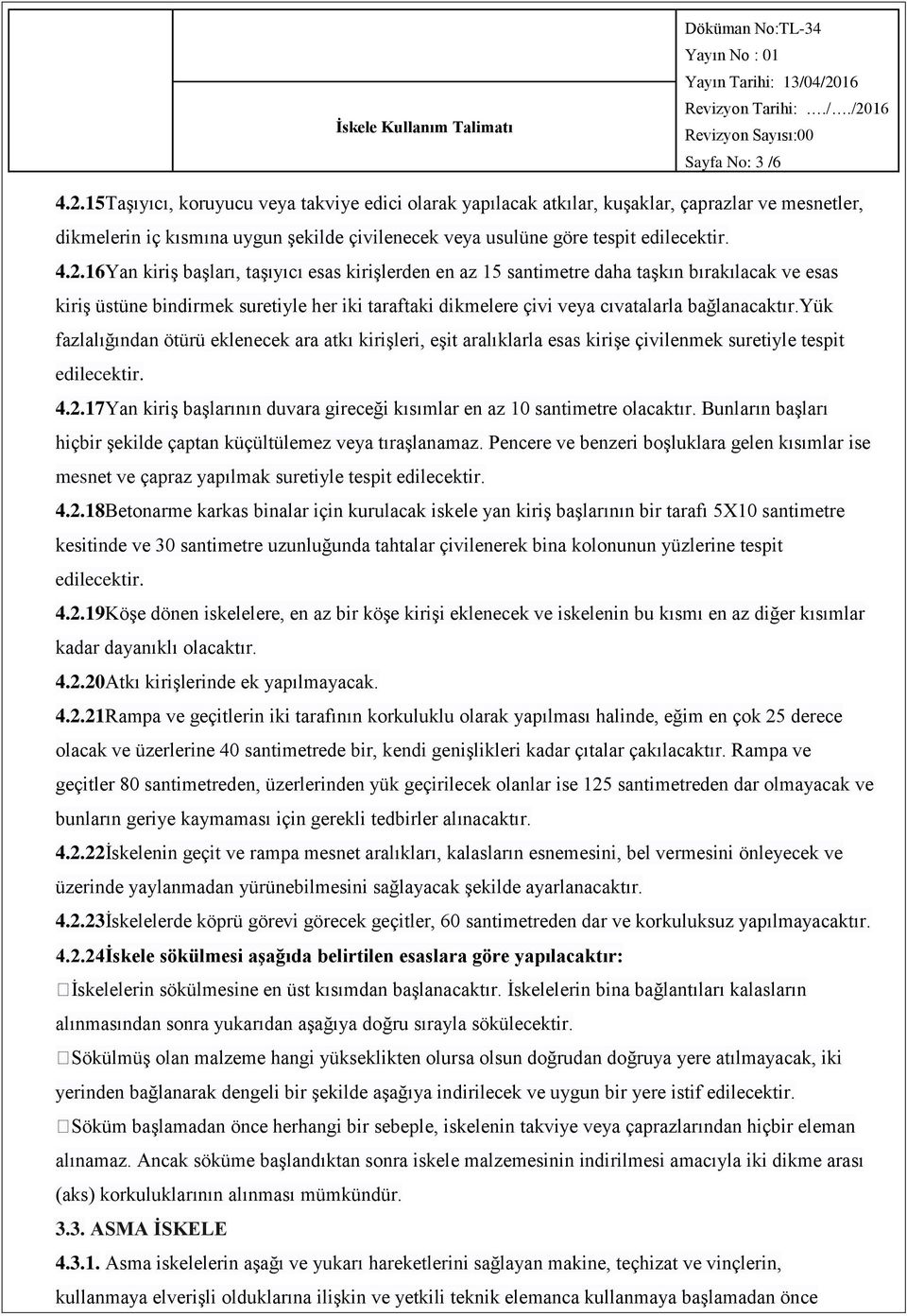 16Yan kiriş başları, taşıyıcı esas kirişlerden en az 15 santimetre daha taşkın bırakılacak ve esas kiriş üstüne bindirmek suretiyle her iki taraftaki dikmelere çivi veya cıvatalarla bağlanacaktır.