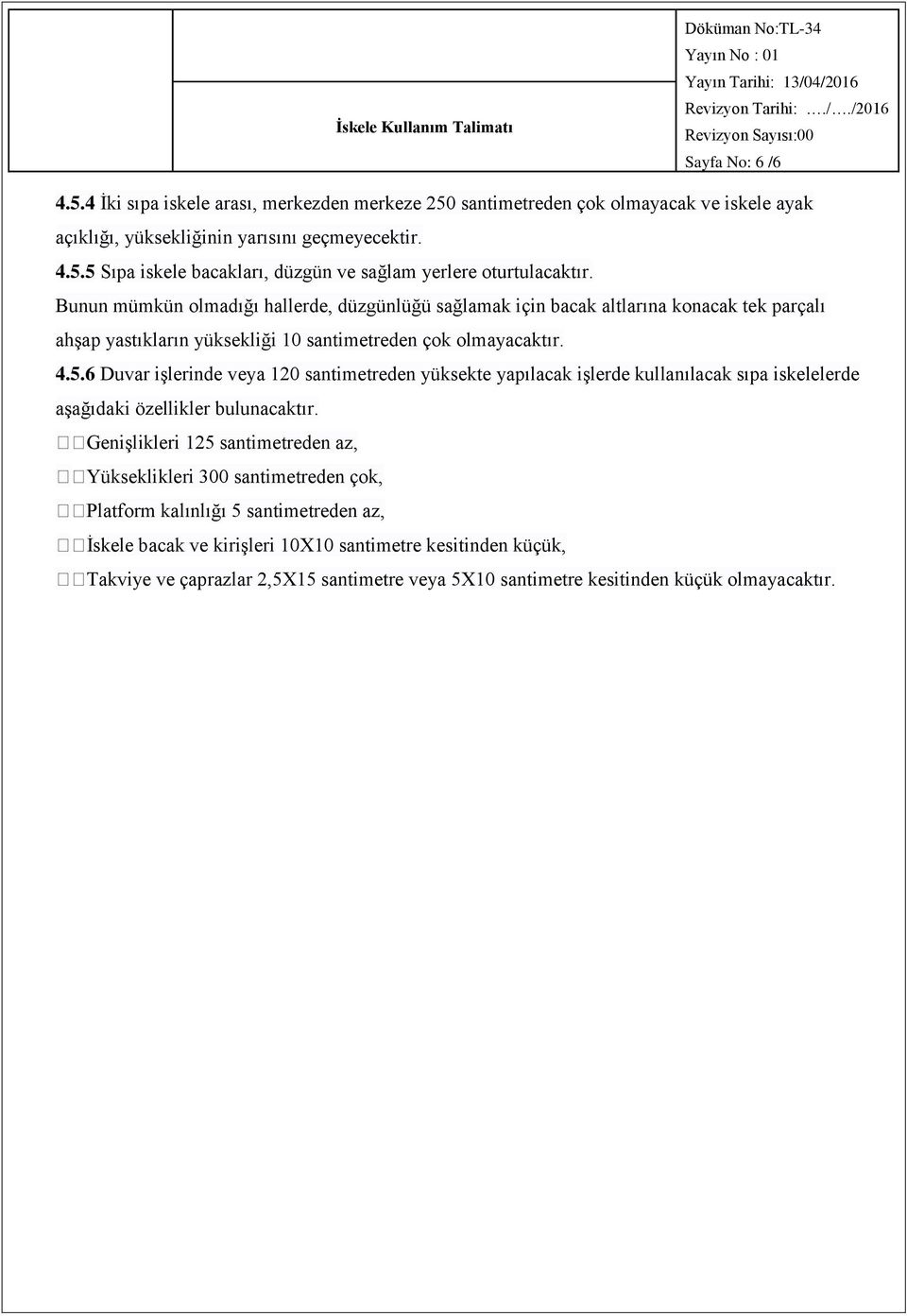 6 Duvar işlerinde veya 120 santimetreden yüksekte yapılacak işlerde kullanılacak sıpa iskelelerde aşağıdaki özellikler bulunacaktır.