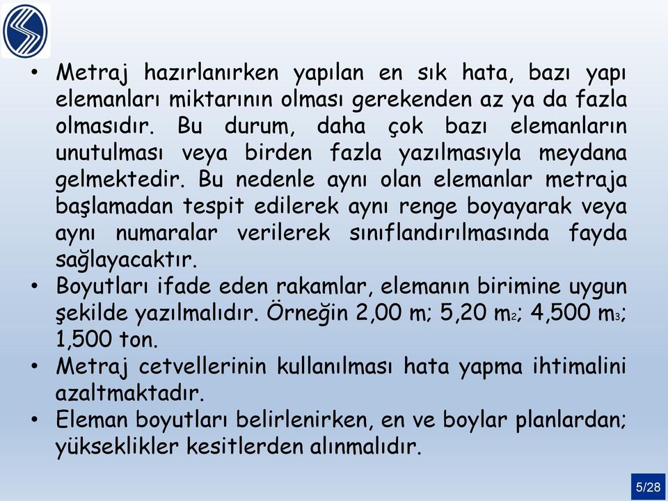 Bu nedenle aynı olan elemanlar metraja başlamadan tespit edilerek aynı renge boyayarak veya aynı numaralar verilerek sınıflandırılmasında fayda sağlayacaktır.