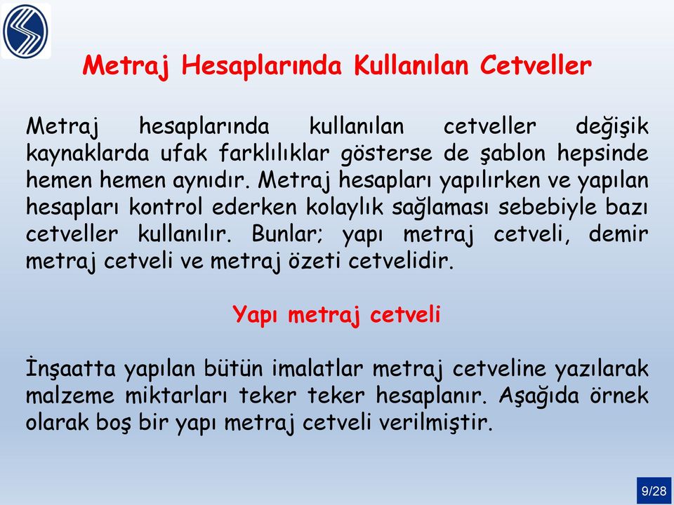 Metraj hesapları yapılırken ve yapılan hesapları kontrol ederken kolaylık sağlaması sebebiyle bazı cetveller kullanılır.