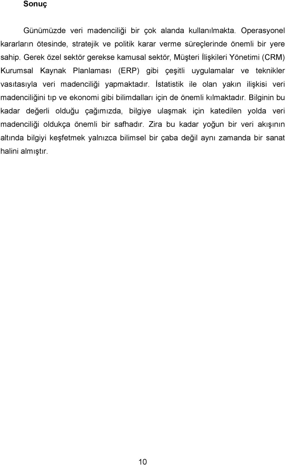 yapmaktadır. İstatistik ile olan yakın ilişkisi veri madenciliğini tıp ve ekonomi gibi bilimdalları için de önemli kılmaktadır.