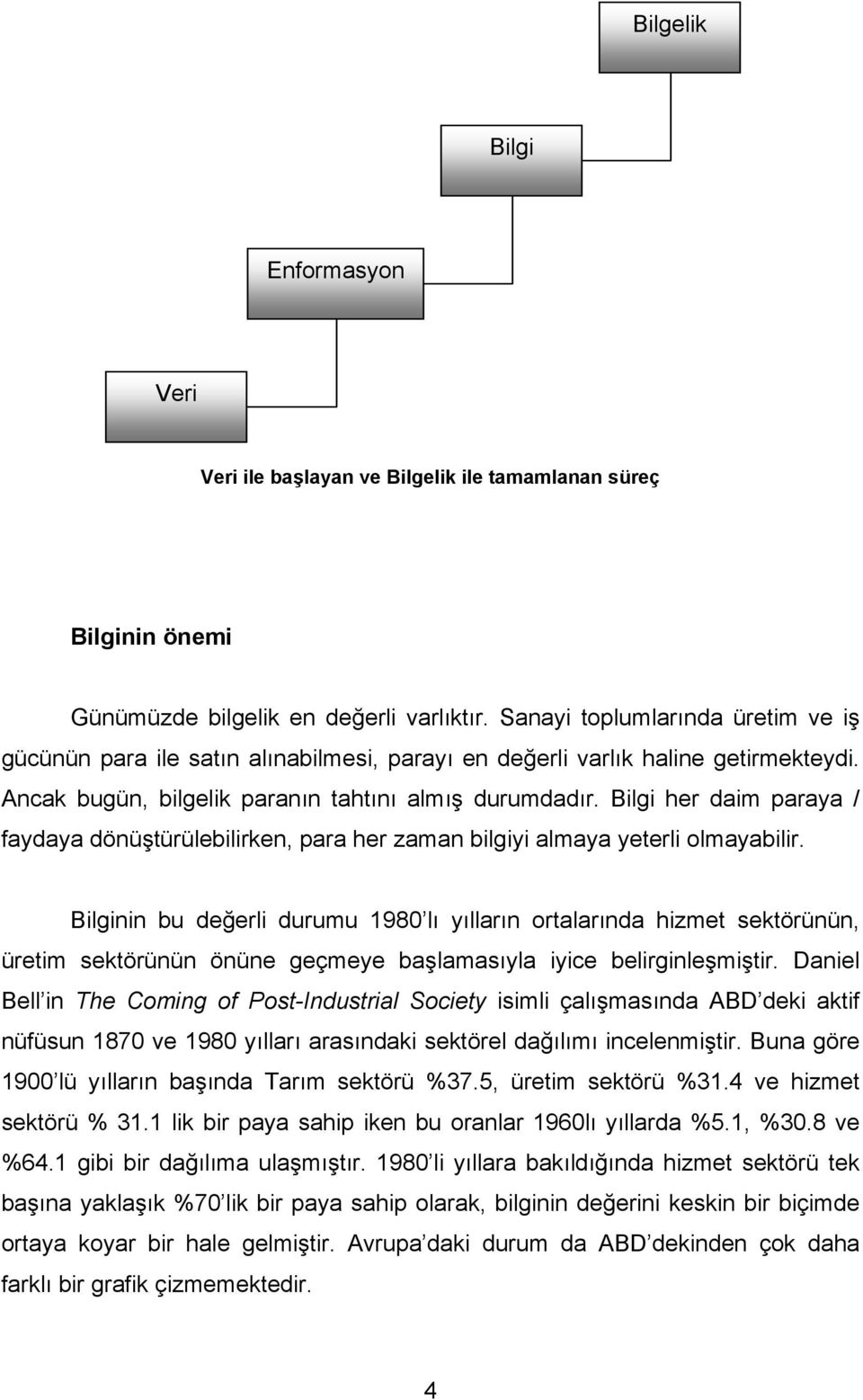 Bilgi her daim paraya / faydaya dönüştürülebilirken, para her zaman bilgiyi almaya yeterli olmayabilir.