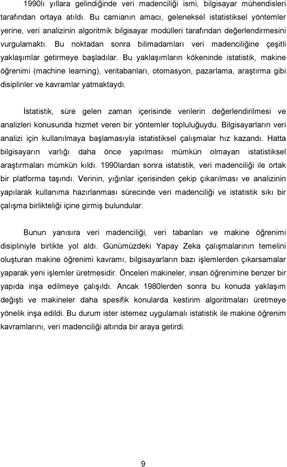 Bu noktadan sonra bilimadamları veri madenciliğine çeşitli yaklaşımlar getirmeye başladılar.