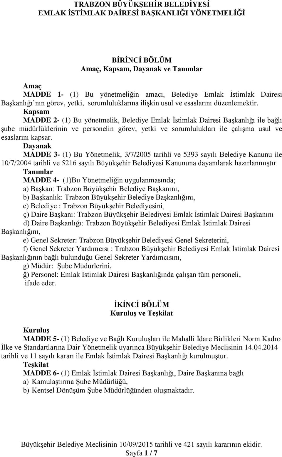 Kapsam MADDE 2- (1) Bu yönetmelik, Belediye Emlak İstimlak Dairesi Başkanlığı ile bağlı şube müdürlüklerinin ve personelin görev, yetki ve sorumlulukları ile çalışma usul ve esaslarını kapsar.