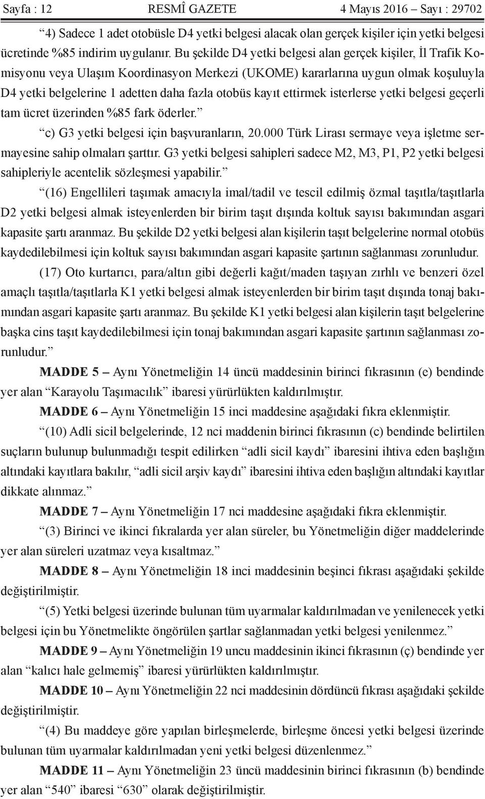 ettirmek isterlerse yetki belgesi geçerli tam ücret üzerinden %85 fark öderler. c) G3 yetki belgesi için başvuranların, 20.000 Türk Lirası sermaye veya işletme sermayesine sahip olmaları şarttır.