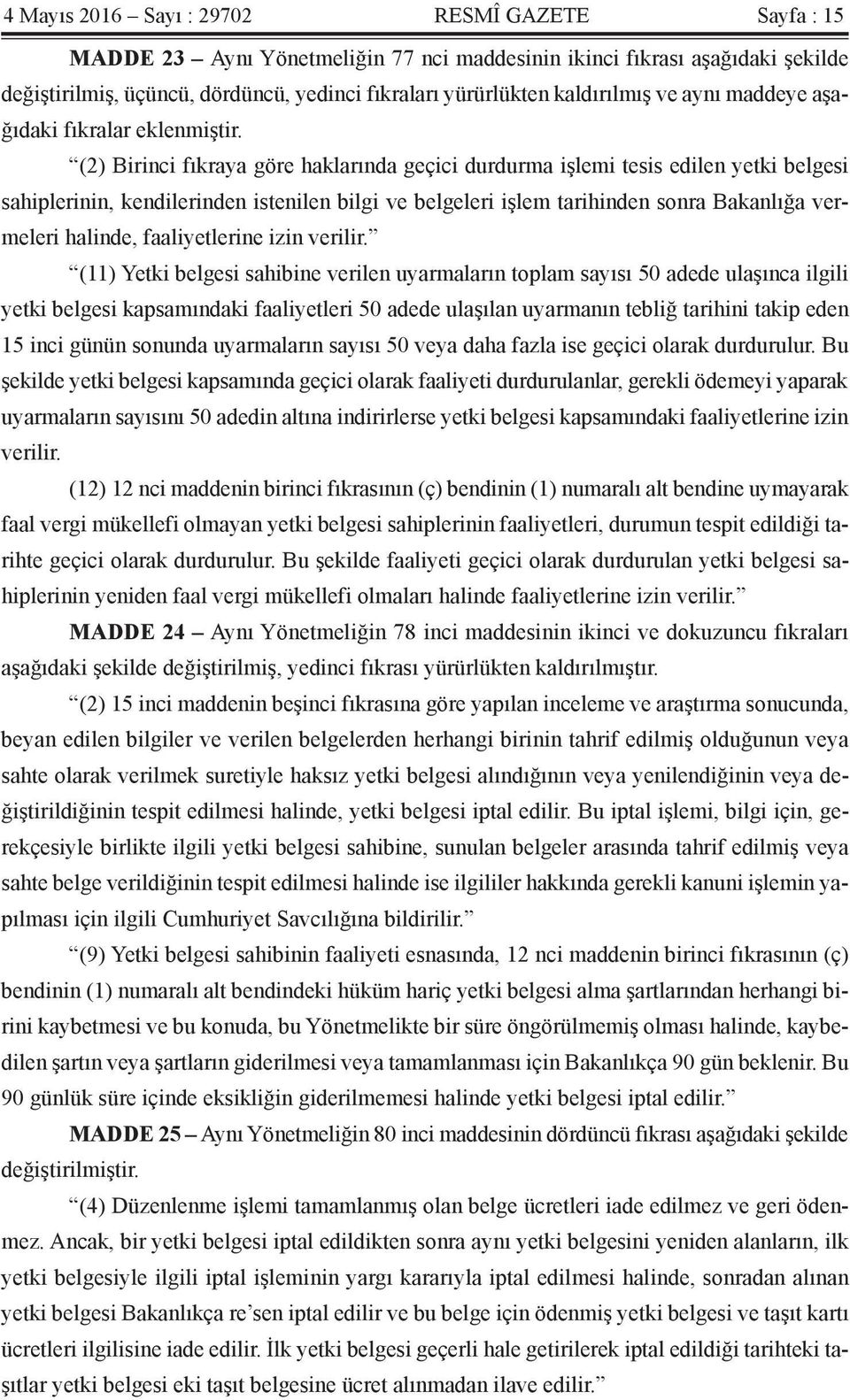 (2) Birinci fıkraya göre haklarında geçici durdurma işlemi tesis edilen yetki belgesi sahiplerinin, kendilerinden istenilen bilgi ve belgeleri işlem tarihinden sonra Bakanlığa vermeleri halinde,