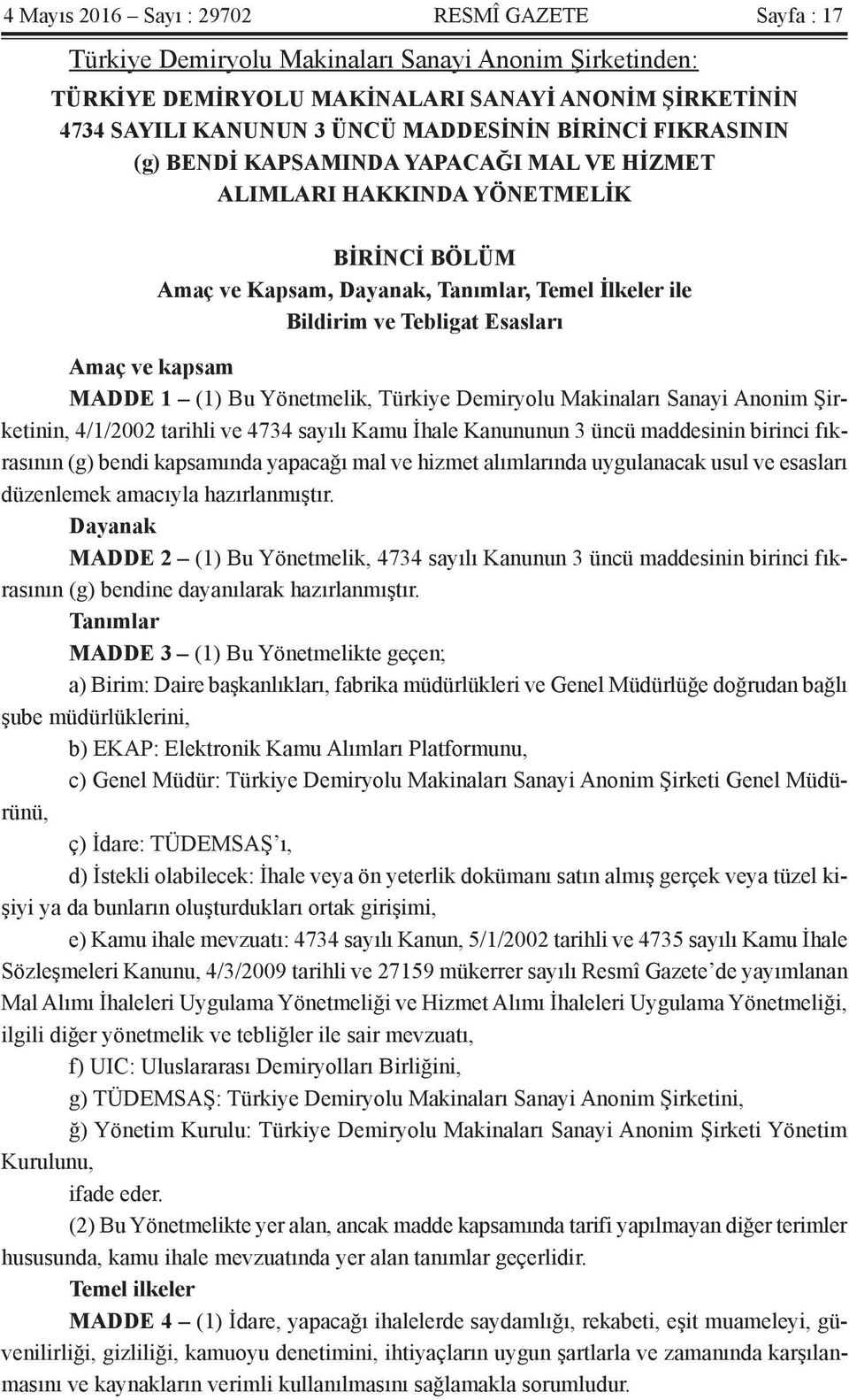 kapsam MADDE 1 (1) Bu Yönetmelik, Türkiye Demiryolu Makinaları Sanayi Anonim Şirketinin, 4/1/2002 tarihli ve 4734 sayılı Kamu İhale Kanununun 3 üncü maddesinin birinci fıkrasının (g) bendi kapsamında