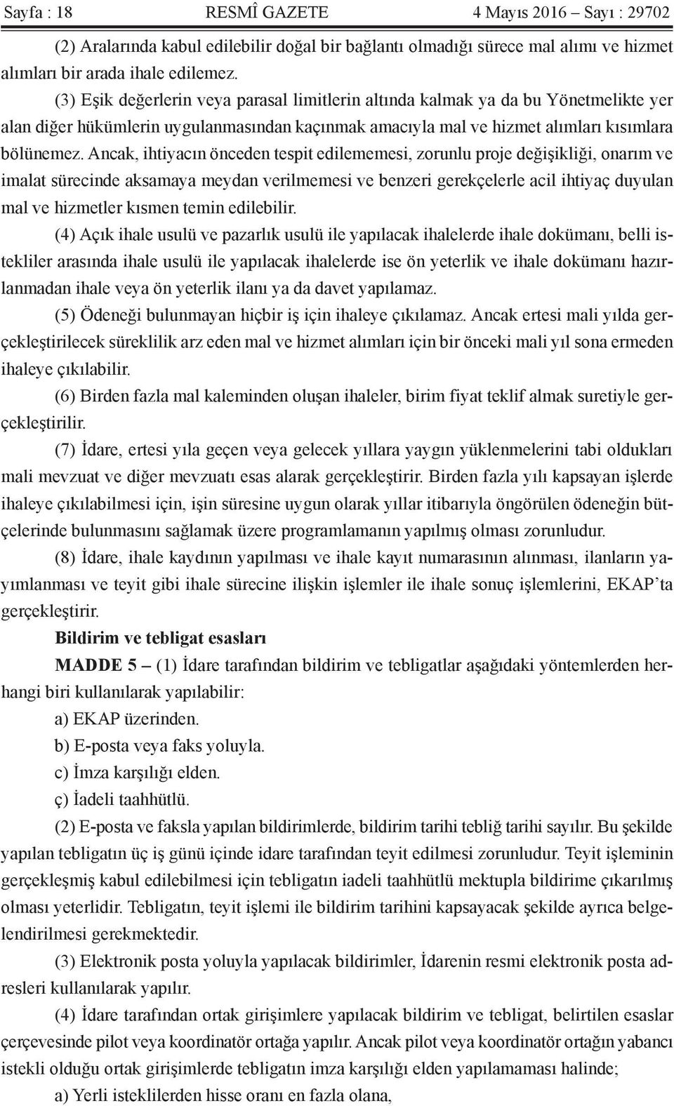 Ancak, ihtiyacın önceden tespit edilememesi, zorunlu proje değişikliği, onarım ve imalat sürecinde aksamaya meydan verilmemesi ve benzeri gerekçelerle acil ihtiyaç duyulan mal ve hizmetler kısmen