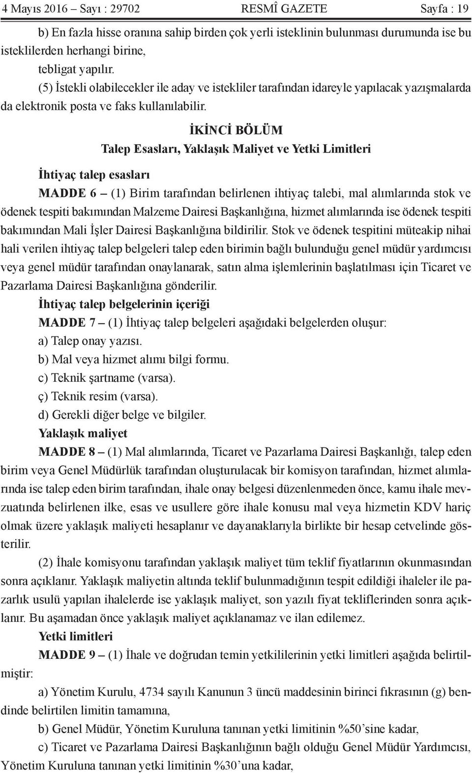 İKİNCİ BÖLÜM Talep Esasları, Yaklaşık Maliyet ve Yetki Limitleri İhtiyaç talep esasları MADDE 6 (1) Birim tarafından belirlenen ihtiyaç talebi, mal alımlarında stok ve ödenek tespiti bakımından