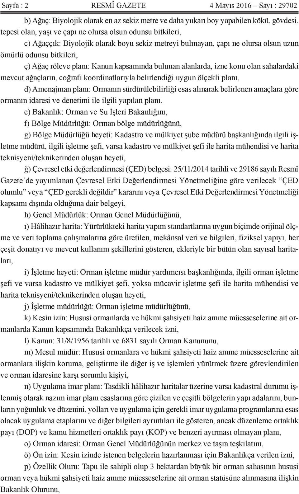 ağaçların, coğrafi koordinatlarıyla belirlendiği uygun ölçekli planı, d) Amenajman planı: Ormanın sürdürülebilirliği esas alınarak belirlenen amaçlara göre ormanın idaresi ve denetimi ile ilgili