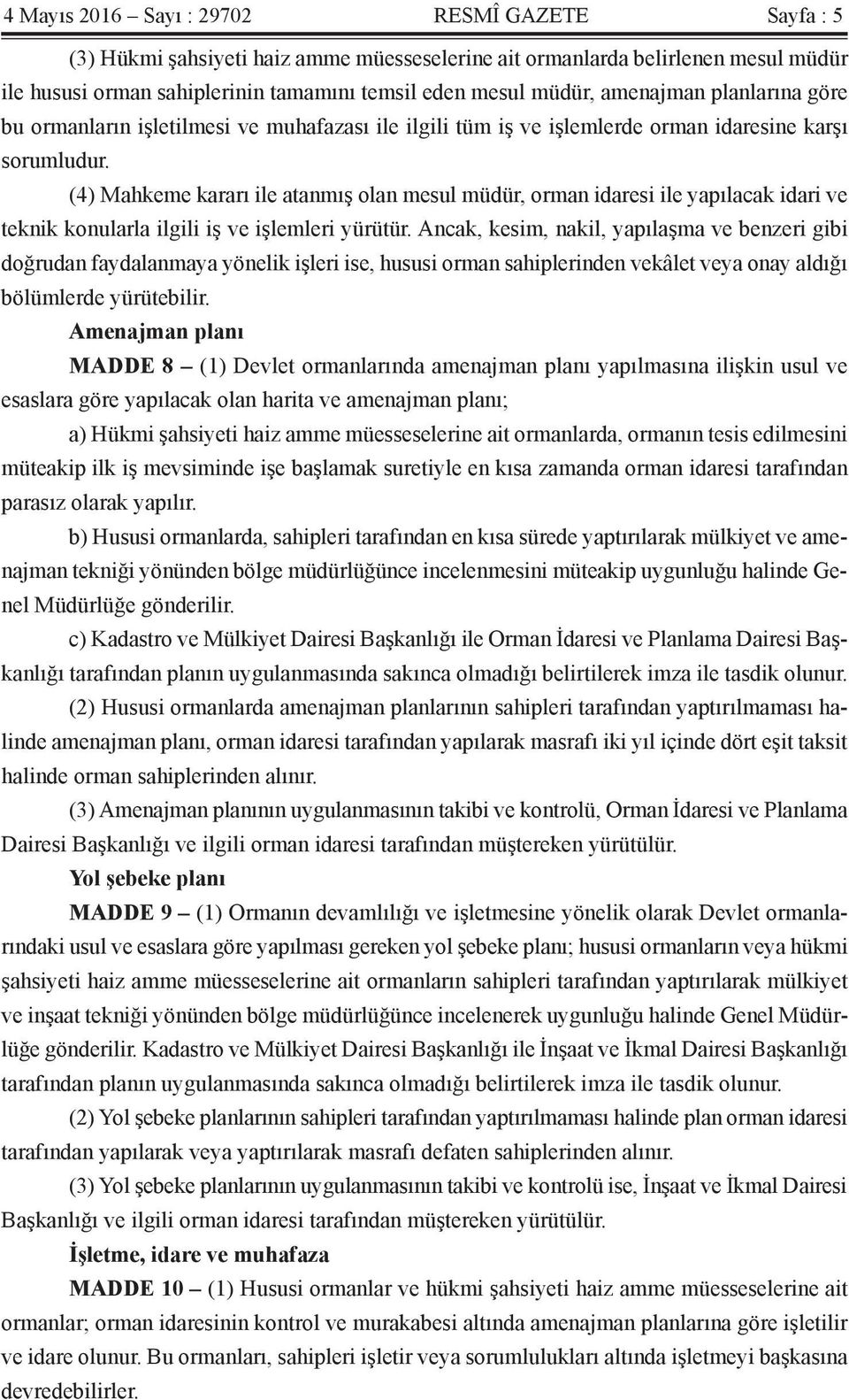 (4) Mahkeme kararı ile atanmış olan mesul müdür, orman idaresi ile yapılacak idari ve teknik konularla ilgili iş ve işlemleri yürütür.