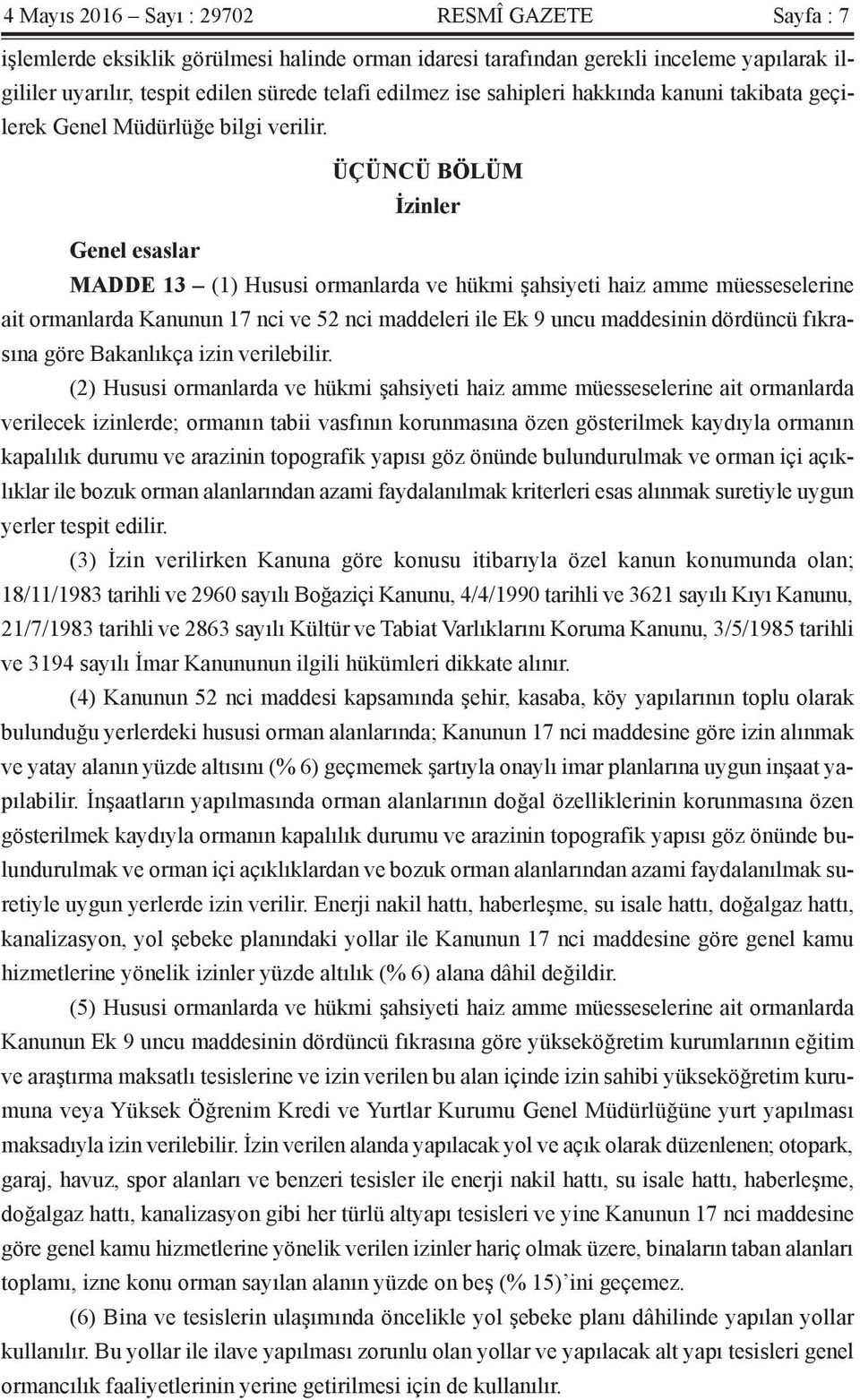 ÜÇÜNCÜ BÖLÜM İzinler Genel esaslar MADDE 13 (1) Hususi ormanlarda ve hükmi şahsiyeti haiz amme müesseselerine ait ormanlarda Kanunun 17 nci ve 52 nci maddeleri ile Ek 9 uncu maddesinin dördüncü