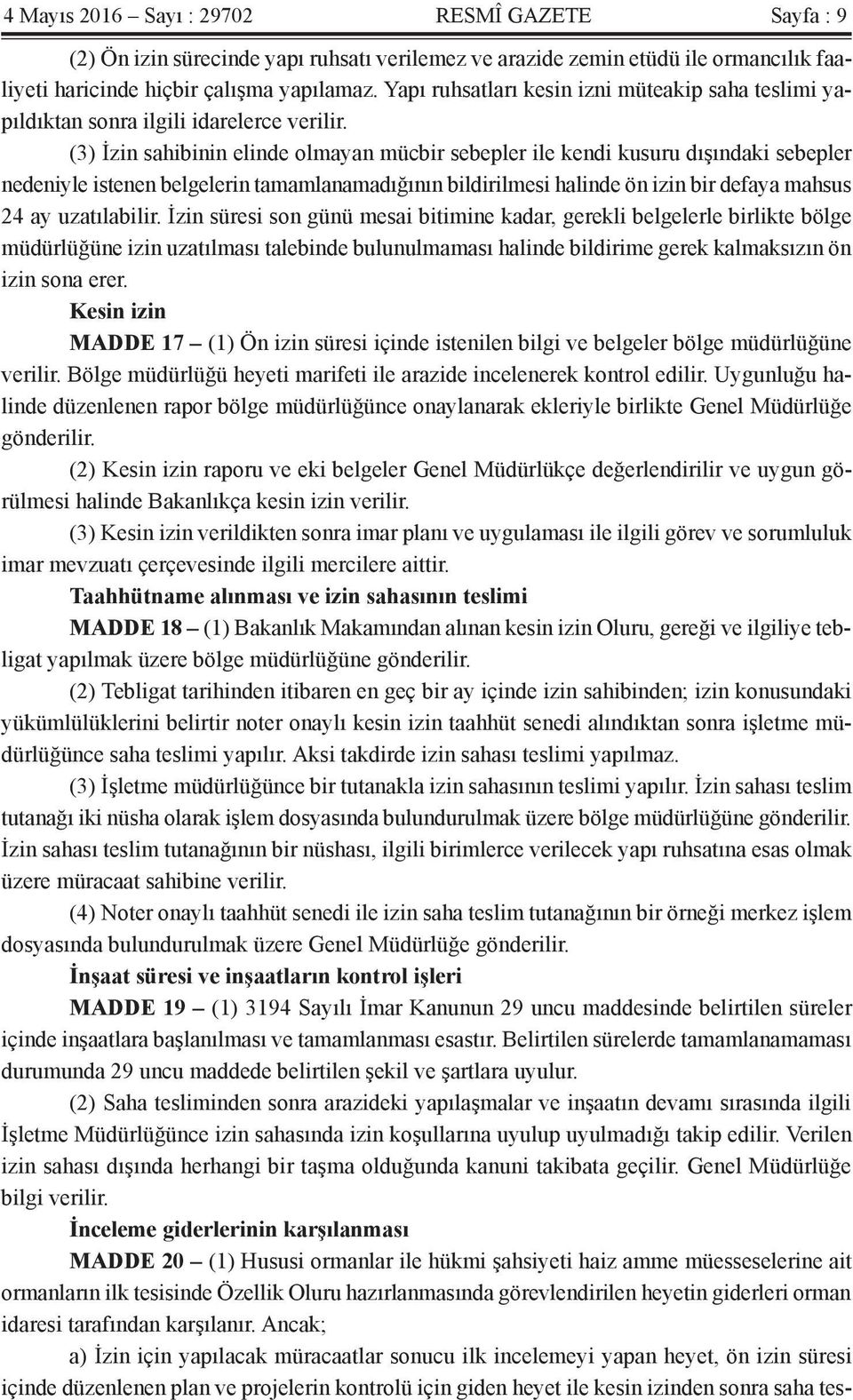 (3) İzin sahibinin elinde olmayan mücbir sebepler ile kendi kusuru dışındaki sebepler nedeniyle istenen belgelerin tamamlanamadığının bildirilmesi halinde ön izin bir defaya mahsus 24 ay uzatılabilir.