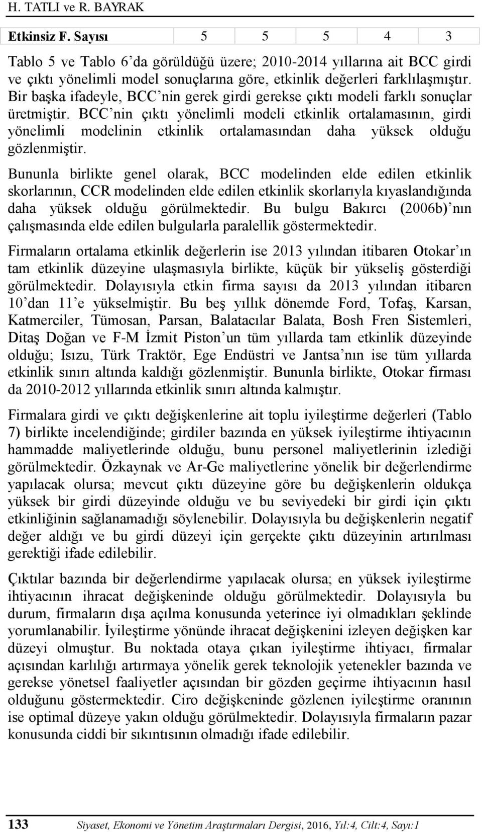 BCC nin çıktı yönelimli modeli etkinlik ortalamasının, girdi yönelimli modelinin etkinlik ortalamasından daha yüksek olduğu gözlenmiştir.