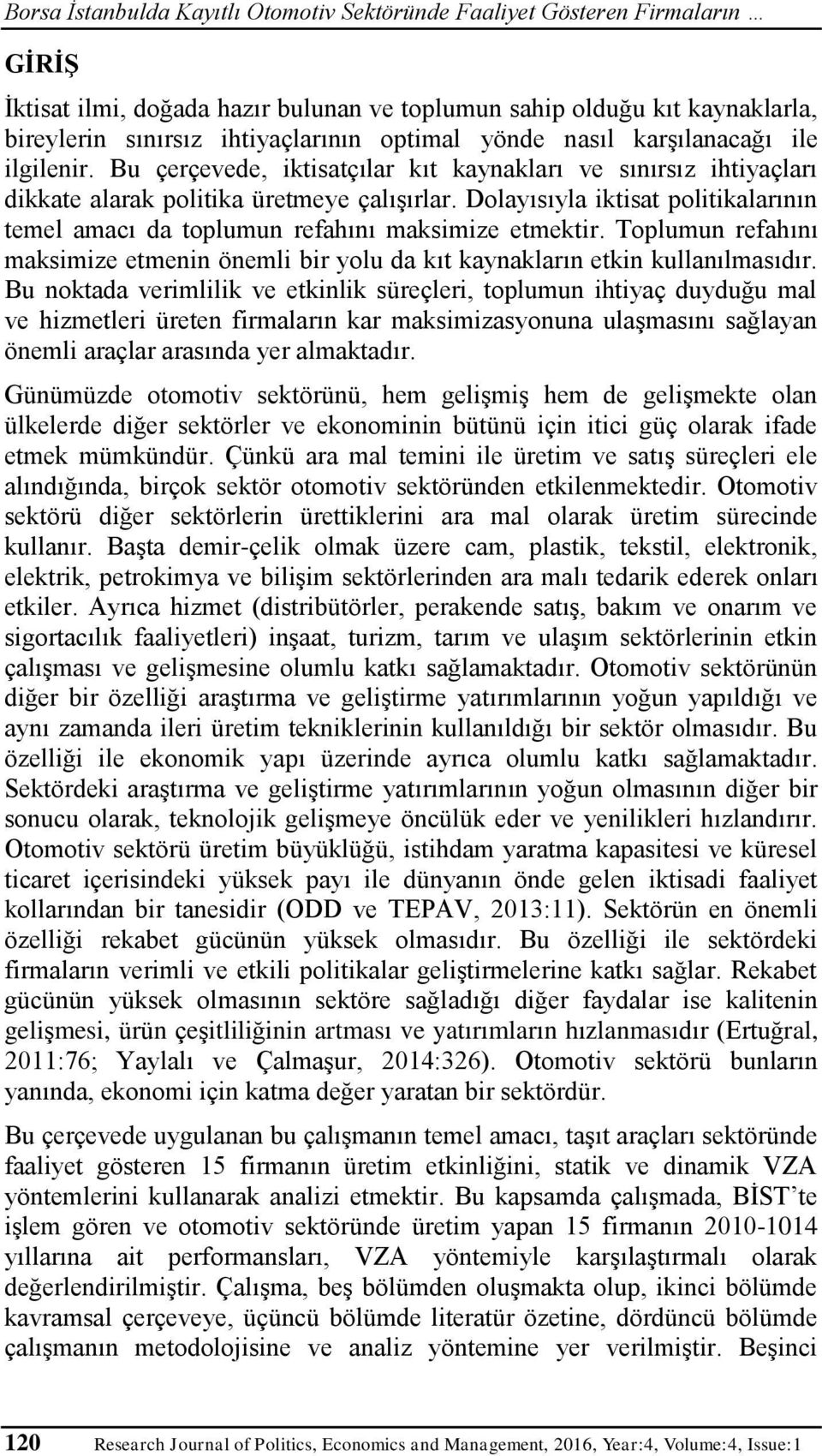 Dolayısıyla iktisat politikalarının temel amacı da toplumun refahını maksimize etmektir. Toplumun refahını maksimize etmenin önemli bir yolu da kıt kaynakların etkin kullanılmasıdır.