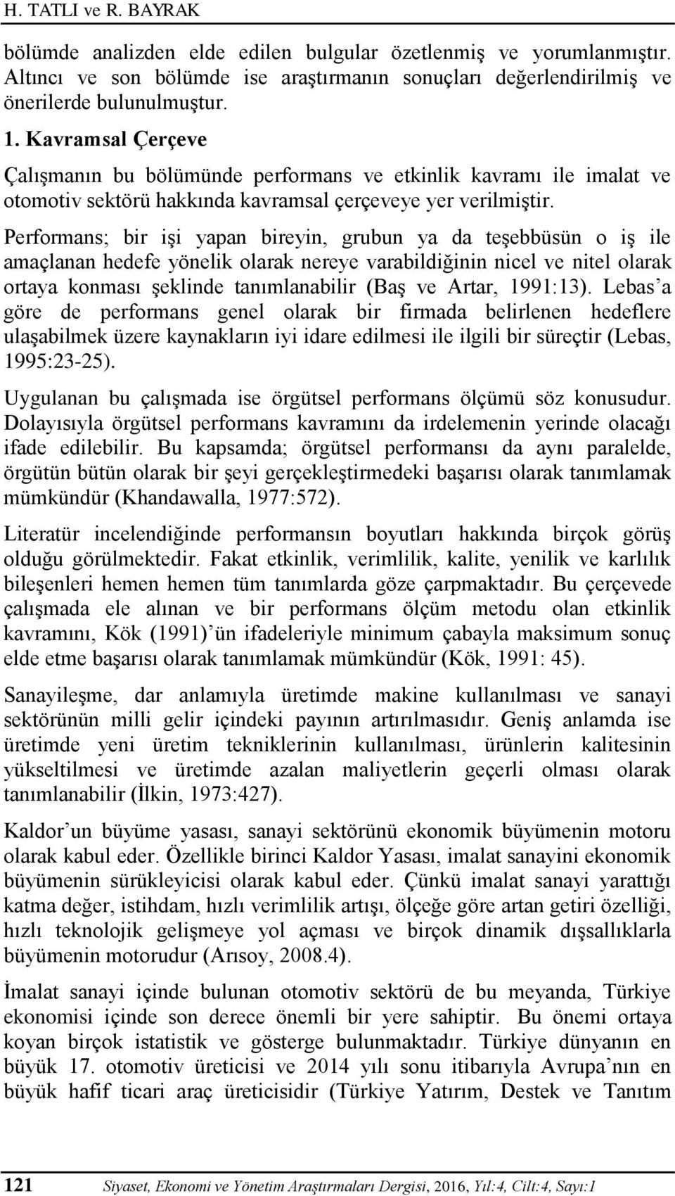 Performans; bir işi yapan bireyin, grubun ya da teşebbüsün o iş ile amaçlanan hedefe yönelik olarak nereye varabildiğinin nicel ve nitel olarak ortaya konması şeklinde tanımlanabilir (Baş ve Artar,