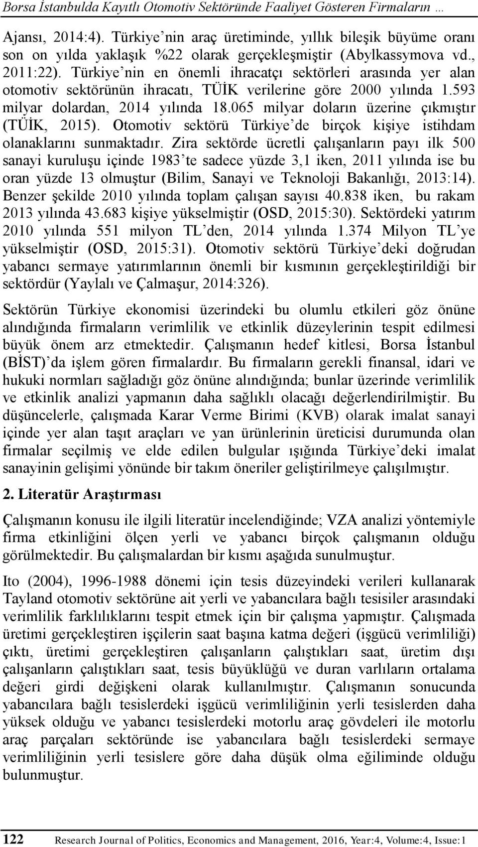 Türkiye nin en önemli ihracatçı sektörleri arasında yer alan otomotiv sektörünün ihracatı, TÜİK verilerine göre 2000 yılında 1.593 milyar dolardan, 2014 yılında 18.