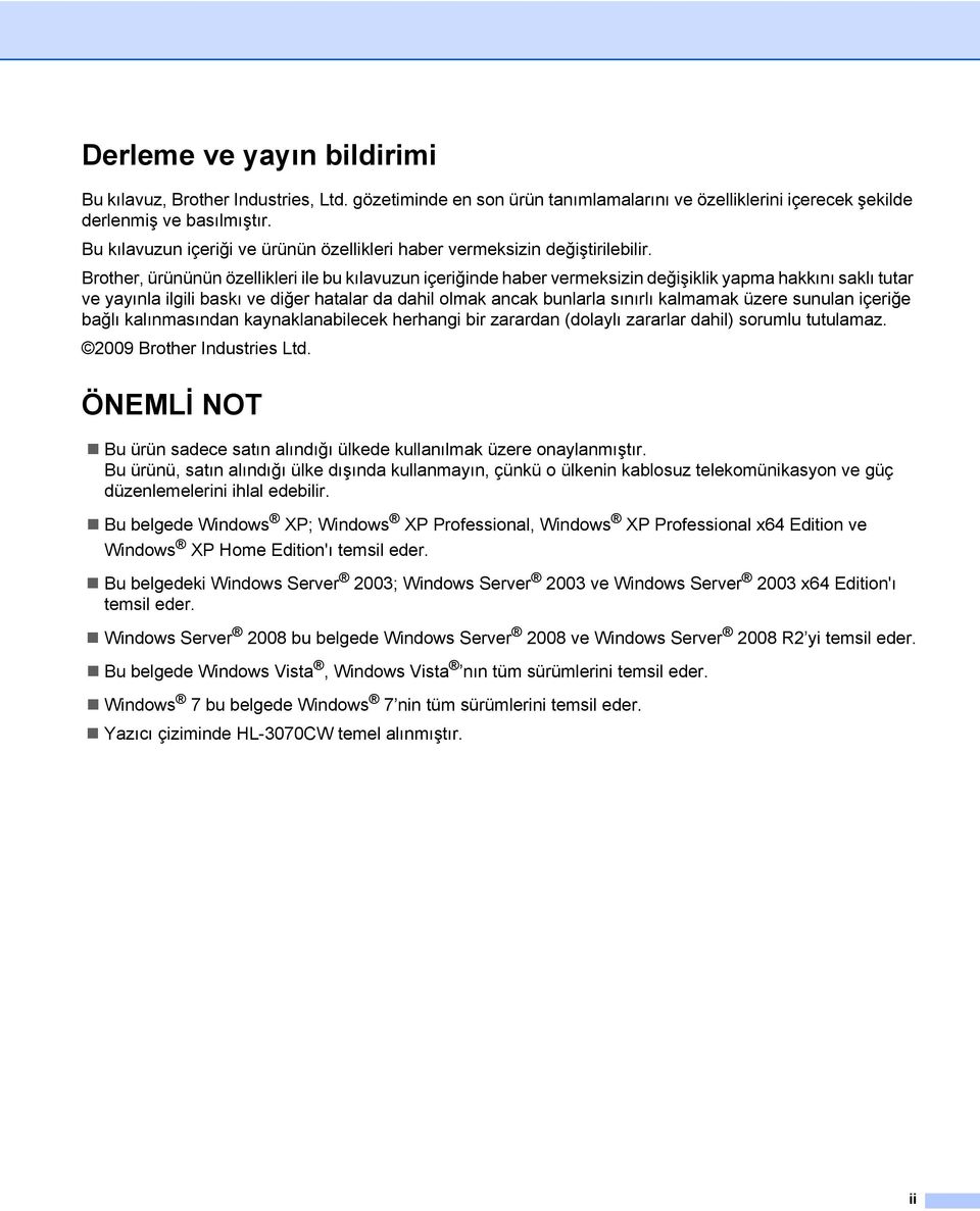 Brother, ürününün özellikleri ile bu kılavuzun içeriğinde haber vermeksizin değişiklik yapma hakkını saklı tutar ve yayınla ilgili baskı ve diğer hatalar da dahil olmak ancak bunlarla sınırlı