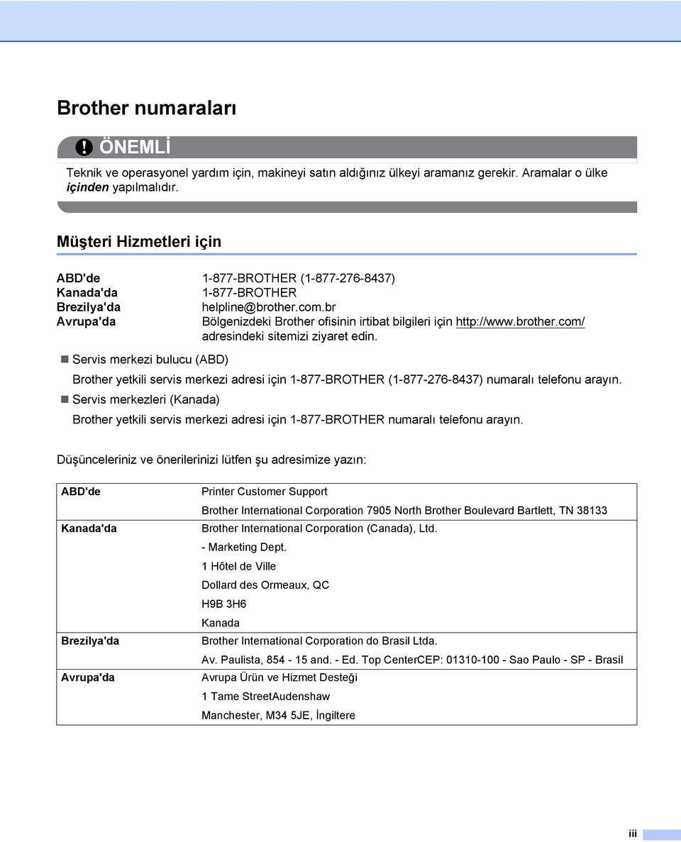 brother.com/ adresindeki sitemizi ziyaret edin. Servis merkezi bulucu (ABD) Brother yetkili servis merkezi adresi için 1-877-BROTHER (1-877-276-8437) numaralı telefonu arayın.