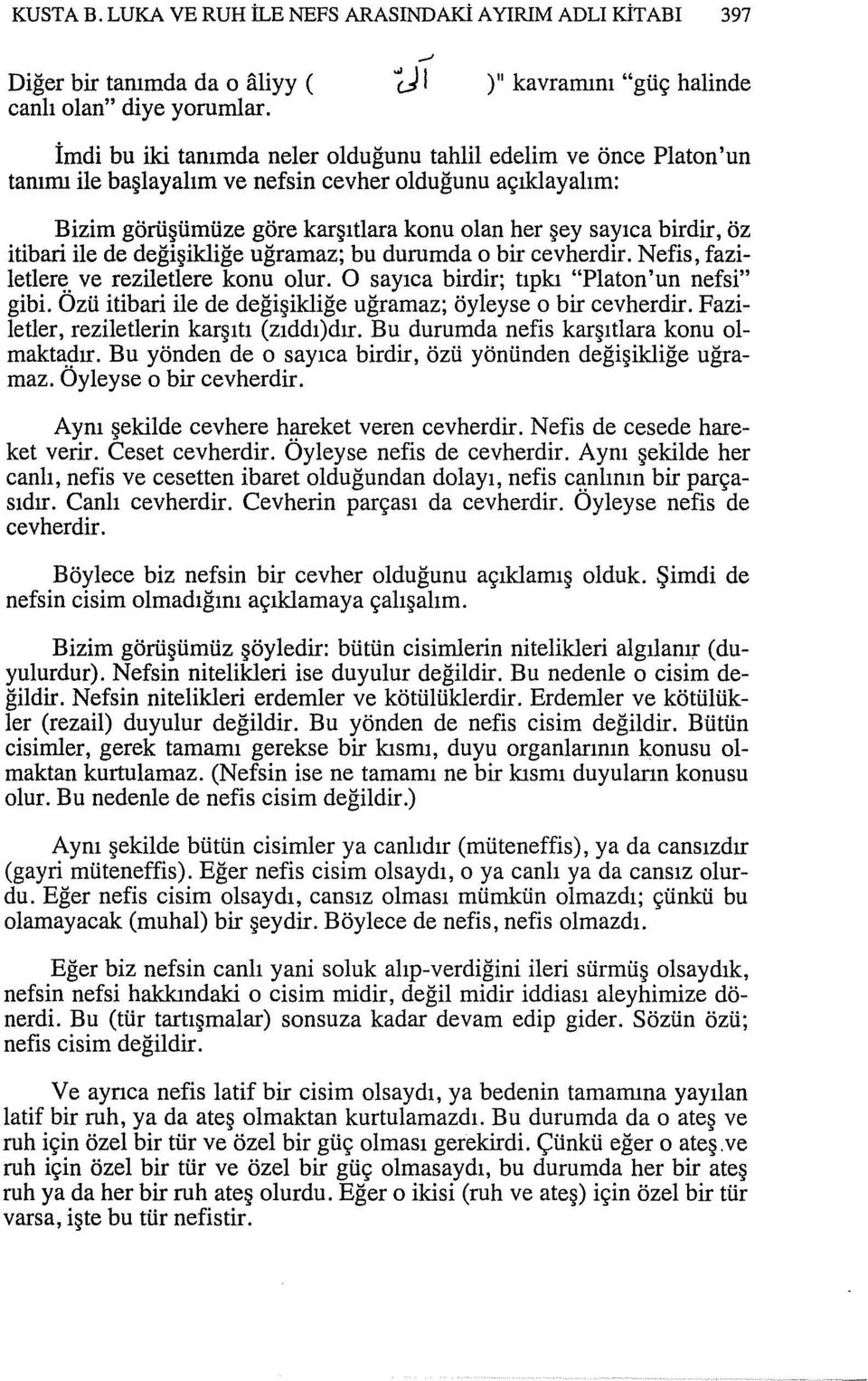 şey sayıca birdir, öz itibari ile de değişikliğe uğramaz; bu durumda o bir cevherdir. Nefis, faziletler~. ve reziletiere konu olur. O sayıca birdir; tıpkı "Platon'un nefsi" gibi.