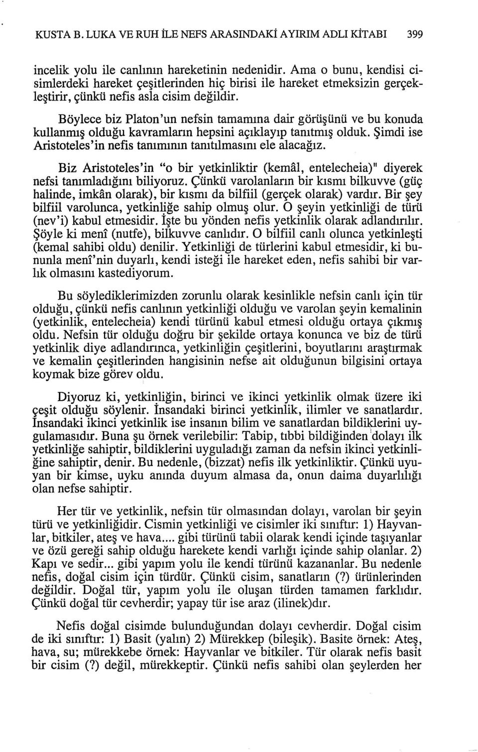 Böylece biz Platon'un nefsintamamına dair görüşünü ve bu konuda kullanmış olduğu kavramların hepsini açıklayıp tanıtmış olduk. Şimdi ise Aristoteles'in nefis tanımının tanıtılmasını ele alacağız.