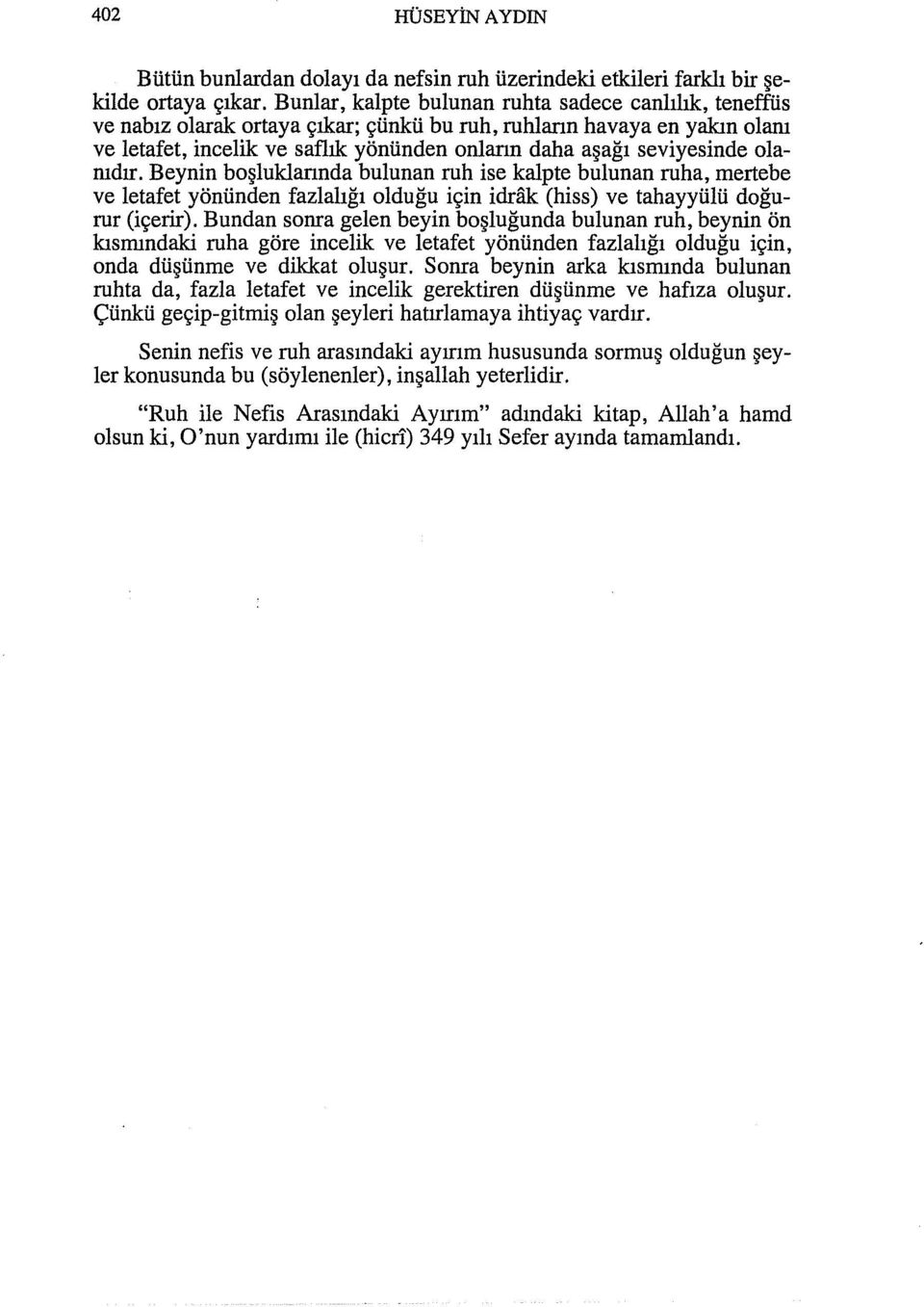 olaıııdır. Beynin boşluklarında bulunan ruh ise kalpte bulunan ruha, mertebe ve letafet yönünden fazlalığı olduğu için idrak (hiss) ve tahayyülü doğurur (içerir).