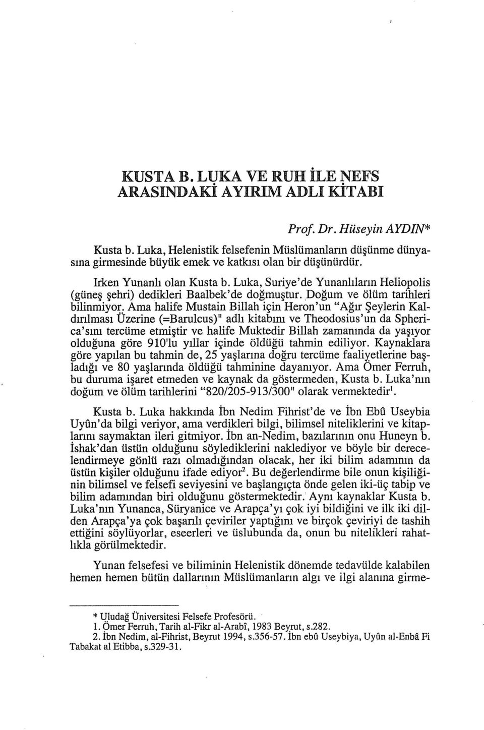 Luka, Suriye'de Yunanlıların Heliopolis (güneş şehri) dedikleri Baalbek'de doğmuştur.,doğum ve ölüm tarihleri bilinmiyor.