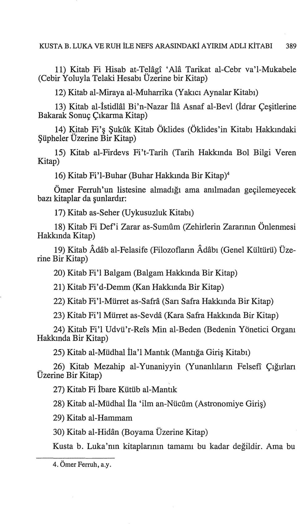 al-muharrika (Yakıcı Aynalar Kitabı) 13) Kitab al-istidlal Bi'n-Nazar İla Asnaf al-bevl (İdrar Çeşitlerine Bakarak Sonuç Çıkarma Kitap) 14) Kitab Fi'ş ŞukOk Kitab Öklides (Öklides'in Kitabı