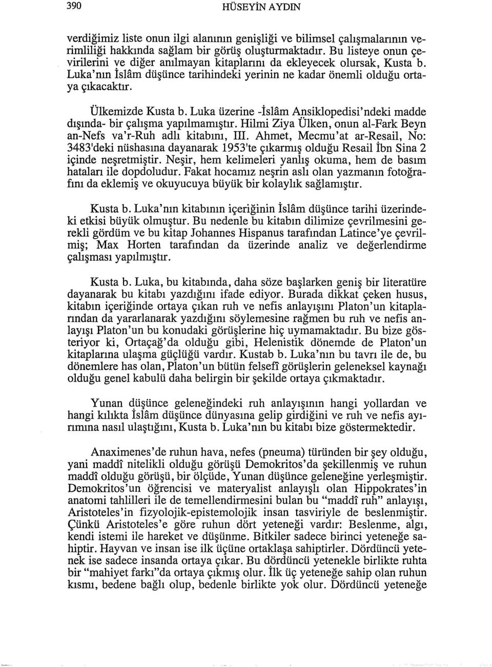 Luka üzerine -İsHl.m AJ:lsiklopedisi'ndeki madde dışında- bir çalışma yapılmamıştır. Hilmi Ziya Ulken, onun al-fark Beyn an-nefs va'r-ruh adlı kitabını, m.