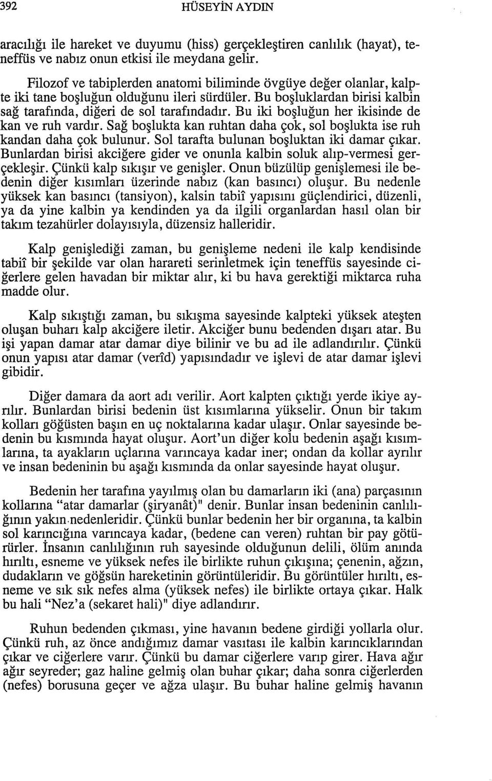 Bu iki boşluğun her ikisinde de kan ve ruh vardır. Sağ boşlukta kan ruhtan daha çok, sol boşlukta ise ruh kandan daha çok bulunur. Sol tarafta bulunan boşluktan iki damar çıkar.