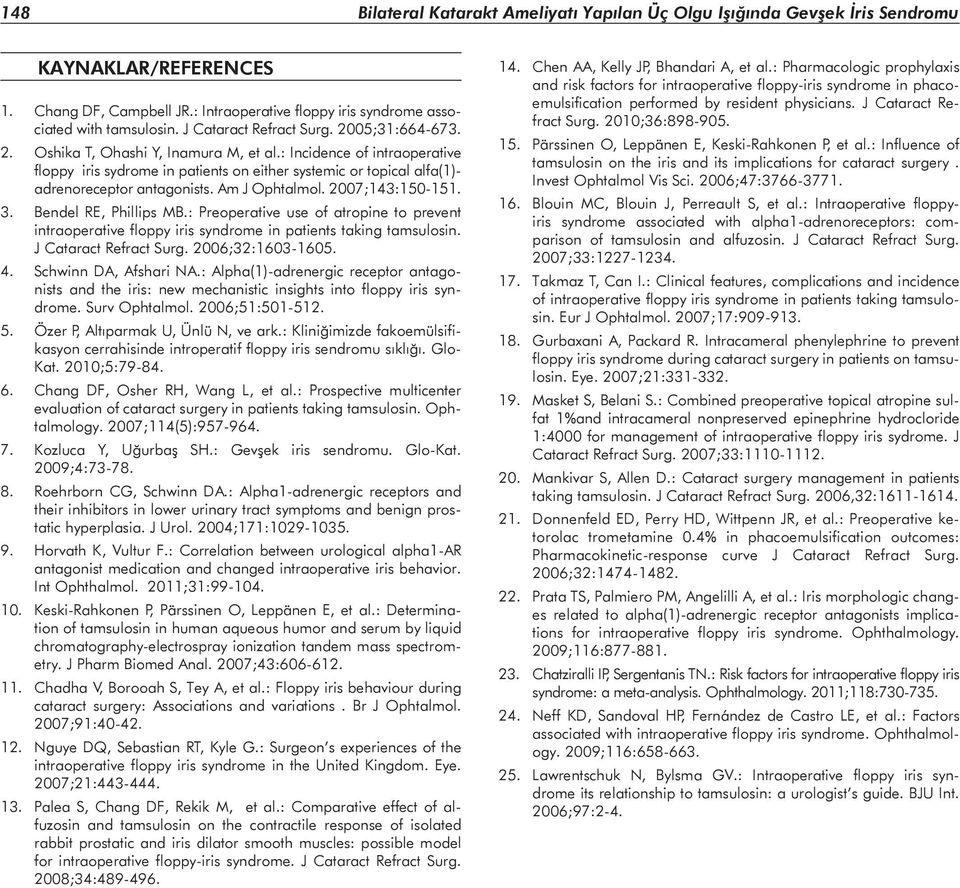 : Incidence of intraoperative floppy iris sydrome in patients on either systemic or topical alfa(1)- adrenoreceptor antagonists. Am J Ophtalmol. 2007;143:150-151. 3. Bendel RE, Phillips MB.