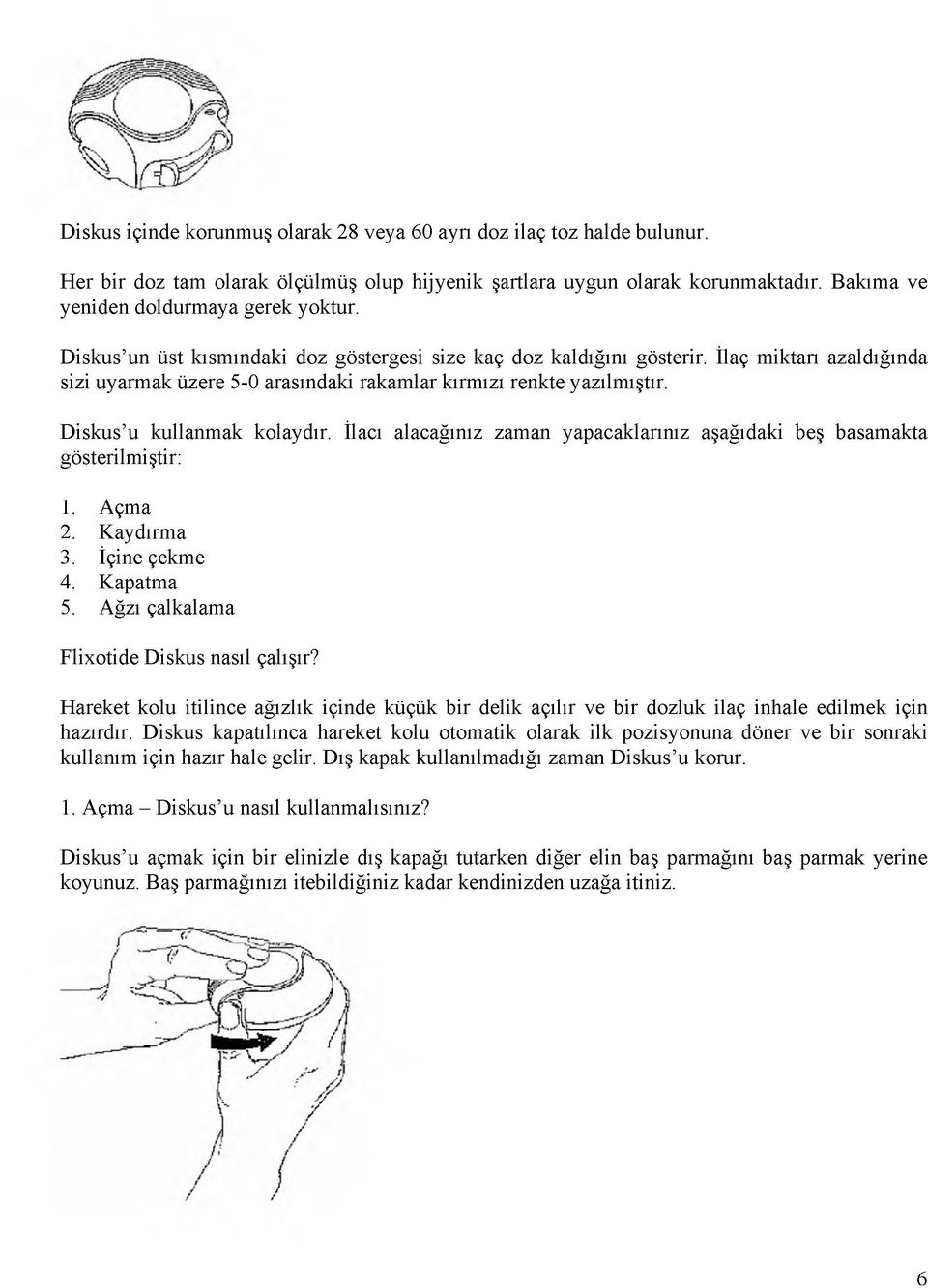 İlacı alacağınız zaman yapacaklarınız aşağıdaki beş basamakta gösterilmiştir: 1. Açma 2. Kaydırma 3. İçine çekme 4. Kapatma 5. Ağzı çalkalama Flixotide Diskus nasıl çalışır?