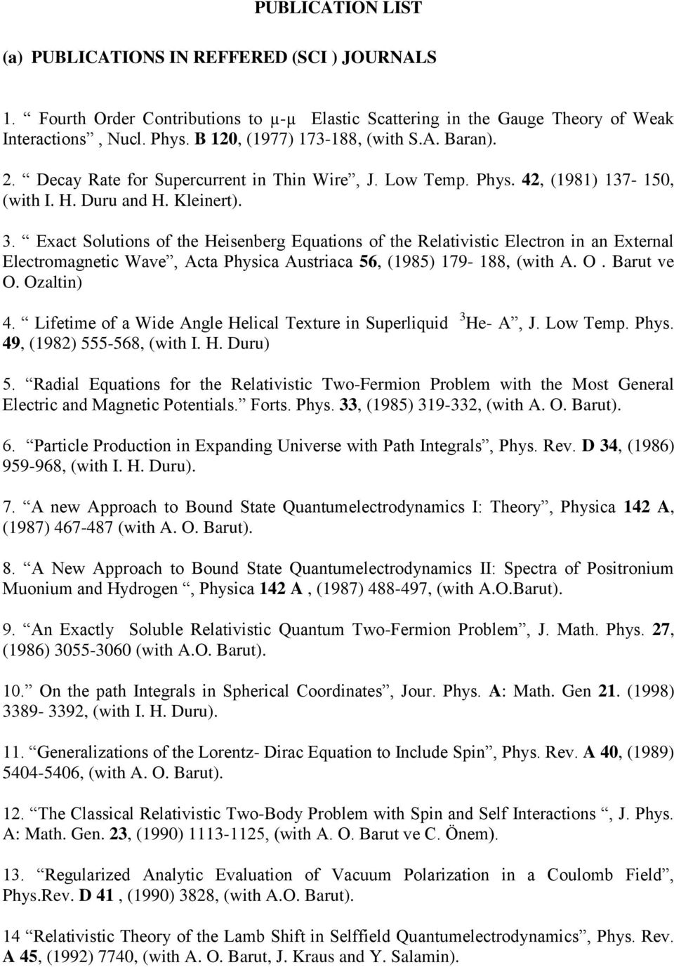 Exact Solutions of the Heisenberg Equations of the Relativistic Electron in an External Electromagnetic Wave, Acta Physica Austriaca 56, (1985) 179-188, (with A. O. Barut ve O. Ozaltin) 4.