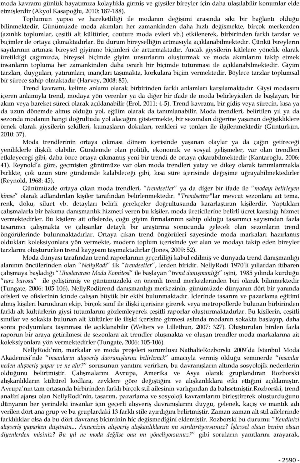 Günümüzde moda akımları her zamankinden daha hızlı değişmekte, birçok merkezden (azınlık toplumlar, çeşitli alt kültürler, couture moda evleri vb.