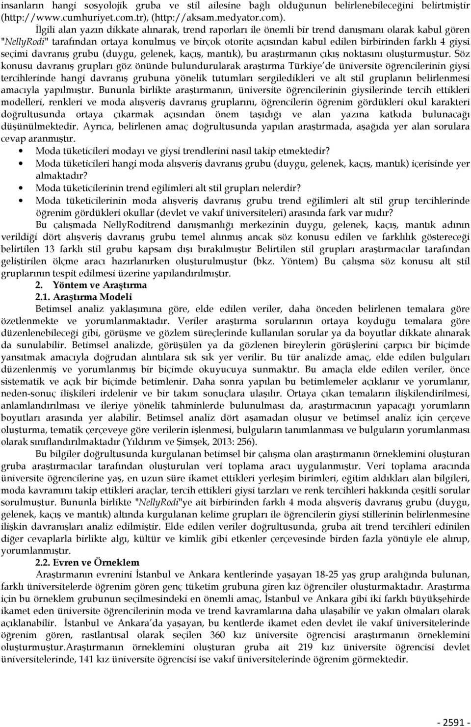 farklı 4 giysi seçimi davranış grubu (duygu, gelenek, kaçış, mantık), bu araştırmanın çıkış noktasını oluşturmuştur.