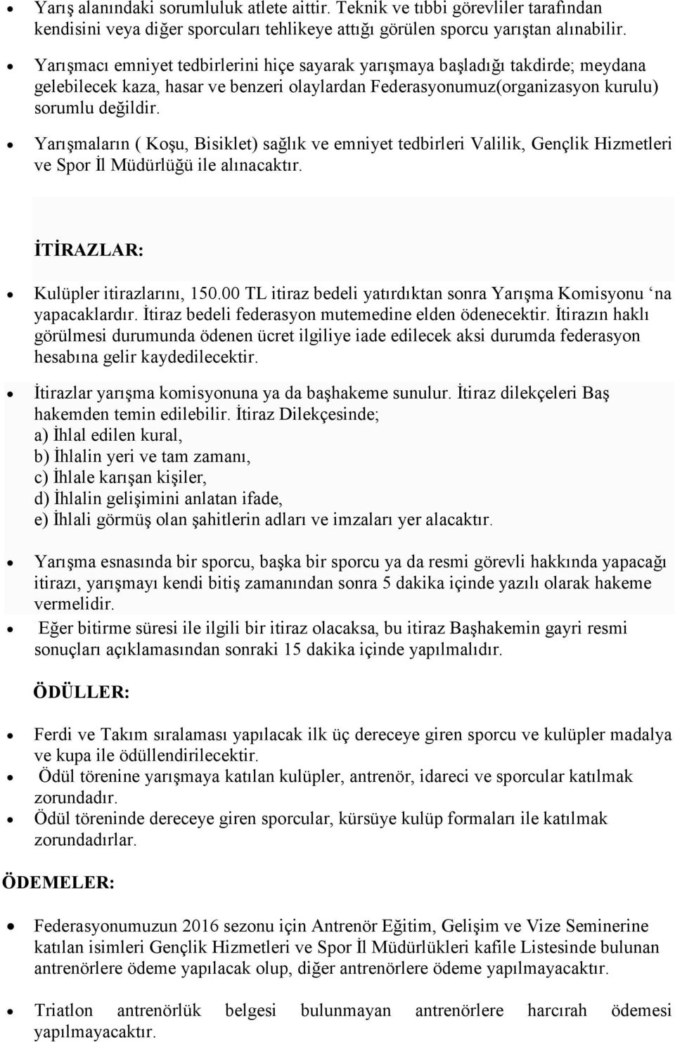 Yarışmaların ( Koşu, Bisiklet) sağlık ve emniyet tedbirleri Valilik, Gençlik Hizmetleri ve Spor İl Müdürlüğü ile alınacaktır. İTİRAZLAR: Kulüpler itirazlarını, 150.