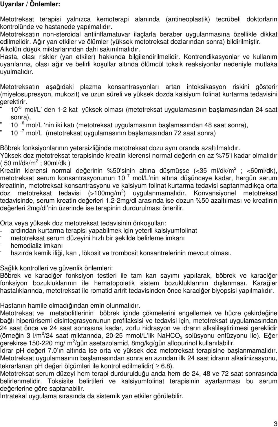 Alkolün düşük miktarlarından dahi sakınılmalıdır. Hasta, olası riskler (yan etkiler) hakkında bilgilendirilmelidir.