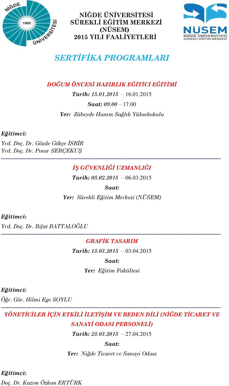 2015 06.03.2015 Saat: Yrd. Doç. Dr. Rifat BATTALOĞLU GRAFİK TASARIM Tarih: 13.03.2015 03.04.2015 Saat: Yer: Eğitim Fakültesi Öğr. Gör.