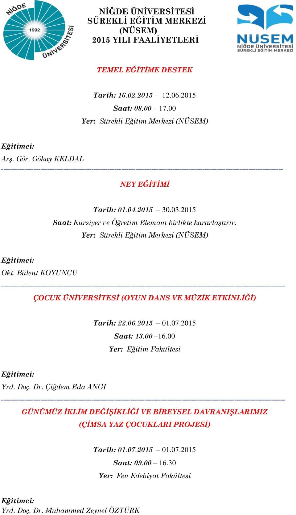 03.2015 Saat: Kursiyer ve Öğretim Elemanı birlikte kararlaştırır. Okt. Bülent KOYUNCU ÇOCUK ÜNİVERSİTESİ (OYUN DANS VE MÜZİK ETKİNLİĞİ) Tarih: 22.06.2015 01.07.