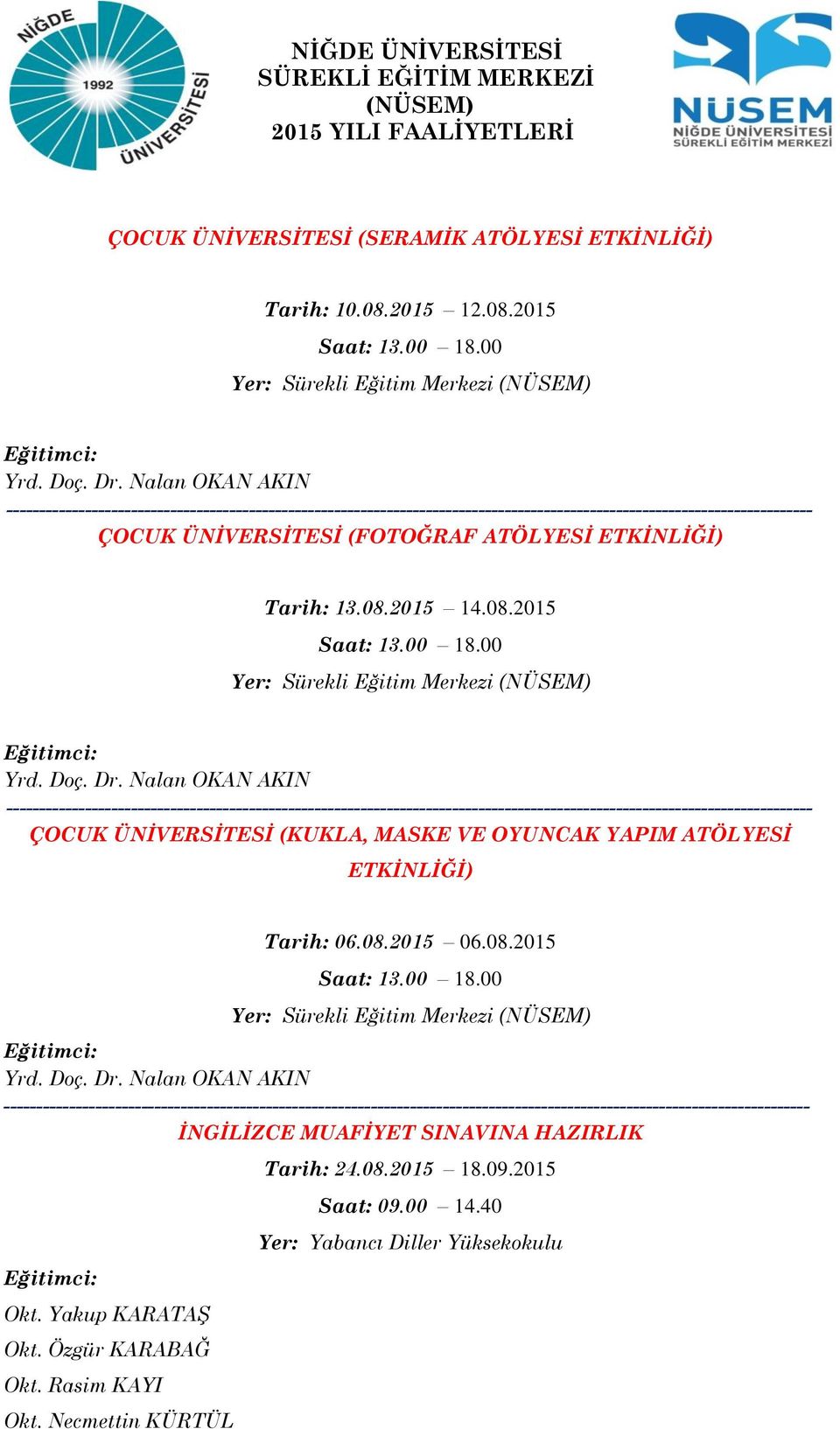 Nalan OKAN AKIN ÇOCUK ÜNİVERSİTESİ (KUKLA, MASKE VE OYUNCAK YAPIM ATÖLYESİ ETKİNLİĞİ) Tarih: 06.08.2015 06.08.2015 Saat: 13.00 18.00 Yrd. Doç. Dr.